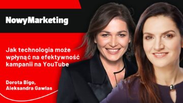 Dorota Bigo, Aleksandra Gawlas: Jak technologia może wpłynąć na efektywność kampanii na YouTube [PODCAST]