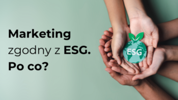 Marketing zgodny z ESG: nowa era budowania zrównoważonego wizerunku firmy