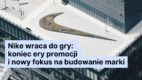 Nike wraca do gry: koniec ery promocji i nowy fokus na budowanie marki