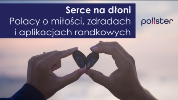 „Serce na dłoni – Polacy o miłości, zdradach i aplikacjach randkowych” [BADANIE]