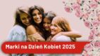 Marki na Dzień Kobiet 2025 [PRZEGLĄD]