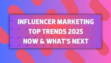 Influencer Marketing Top Trends 2025: Now & What’s Next