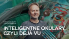 Inteligentne okulary, czyli déjà vu