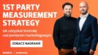 1st Party Measurement Strategy – jak odzyskać kontrolę nad pomiarem marketingowym [NAGRANIE WEBINARU]