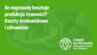 Żywność dla Przyszłości: „Ile naprawdę kosztuje produkcja żywności? Koszty środowiskowe i zdrowotne” [RAPORT]