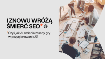 I znowu wróżą śmierć SEO, czyli jak AI zmieni(a) zasady gry w pozycjonowanie
