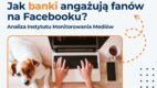 IMM: Jak banki angażują internautów na Facebooku [ANALIZA]