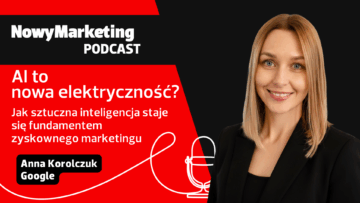 AI to nowa elektryczność? Jak sztuczna inteligencja staje się fundamentem zyskownego marketingu [PODCAST]
