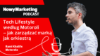 Tech Lifestyle według Motoroli – jak zarządzać marką jak orkiestrą [PODCAST]