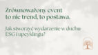 Zrównoważony event to nie trend, to postawa. Jak stworzyć wydarzenie w duchu ESG i upcyklingu?