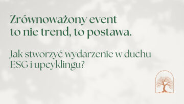 Zrównoważony event to nie trend, to postawa. Jak stworzyć wydarzenie w duchu ESG i upcyklingu?