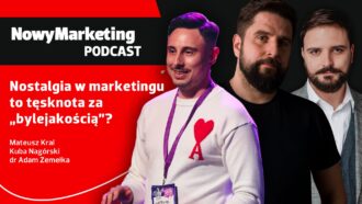 Kral, Nagórski, Zemełka: czy nostalgia w marketingu to tęsknota za „bylejakością” [PODCAST]