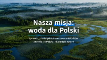 „Woda dla Polski”. NFOŚiGW startuje z ogólnopolską kampanią o suszy i retencji